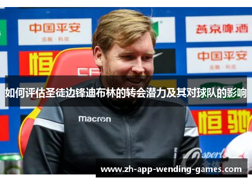 如何评估圣徒边锋迪布林的转会潜力及其对球队的影响