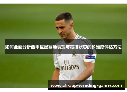 如何全面分析西甲巨星赛场表现与竞技状态的多维度评估方法