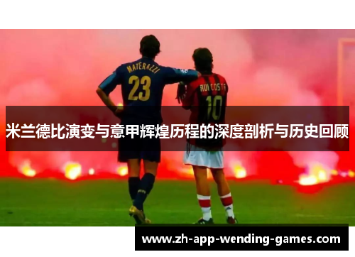 米兰德比演变与意甲辉煌历程的深度剖析与历史回顾 米兰德比演变与意甲辉煌历程的深度剖析与历史回顾