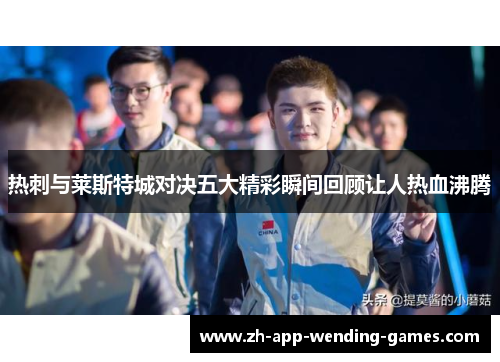 热刺与莱斯特城对决五大精彩瞬间回顾让人热血沸腾 热刺与莱斯特城对决五大精彩瞬间回顾让人热血沸腾