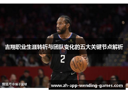 吉翔职业生涯转折与团队变化的五大关键节点解析 吉翔职业生涯转折与团队变化的五大关键节点解析