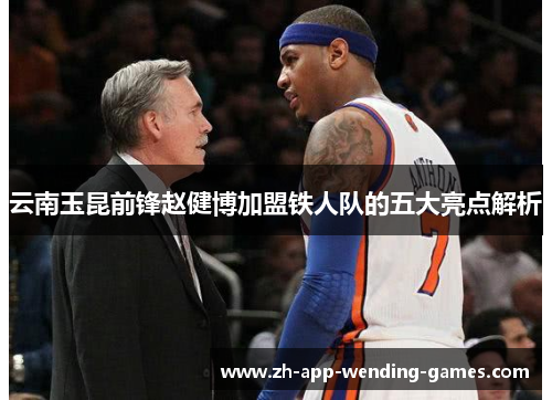 云南玉昆前锋赵健博加盟铁人队的五大亮点解析 云南玉昆前锋赵健博加盟铁人队的五大亮点解析