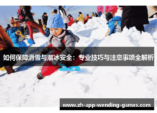 如何保障滑雪与溜冰安全：专业技巧与注意事项全解析