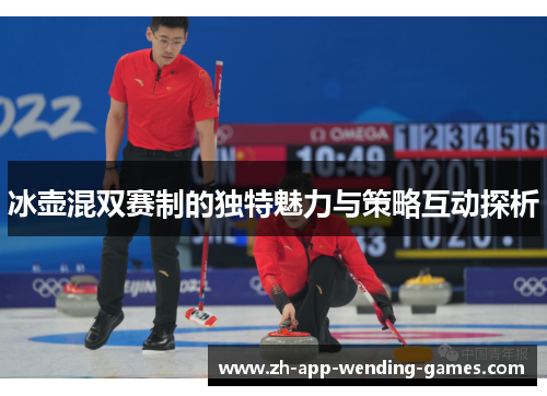 冰壶混双赛制的独特魅力与策略互动探析 冰壶混双赛制的独特魅力与策略互动探析