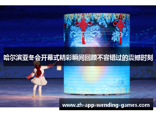 哈尔滨亚冬会开幕式精彩瞬间回顾不容错过的震撼时刻 哈尔滨亚冬会开幕式精彩瞬间回顾不容错过的震撼时刻