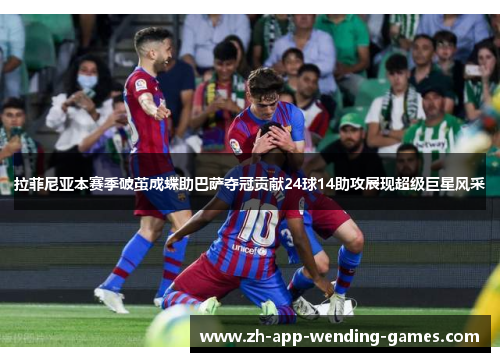 拉菲尼亚本赛季破茧成蝶助巴萨夺冠贡献24球14助攻展现超级巨星风采 拉菲尼亚本赛季破茧成蝶助巴萨夺冠贡献24球14助攻展现超级巨星风采