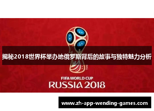 揭秘2018世界杯举办地俄罗斯背后的故事与独特魅力分析 揭秘2018世界杯举办地俄罗斯背后的故事与独特魅力分析