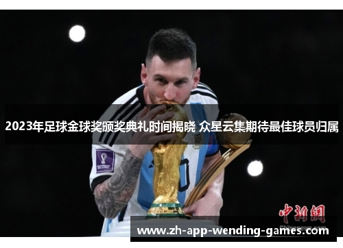 2023年足球金球奖颁奖典礼时间揭晓 众星云集期待最佳球员归属 2023年足球金球奖颁奖典礼时间揭晓 众星云集期待最佳球员归属
