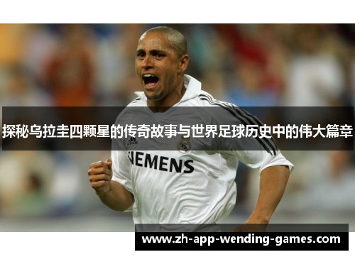 探秘乌拉圭四颗星的传奇故事与世界足球历史中的伟大篇章 探秘乌拉圭四颗星的传奇故事与世界足球历史中的伟大篇章