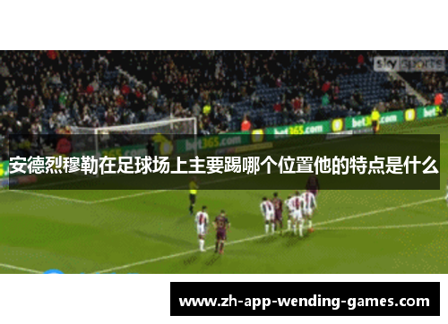 安德烈穆勒在足球场上主要踢哪个位置他的特点是什么