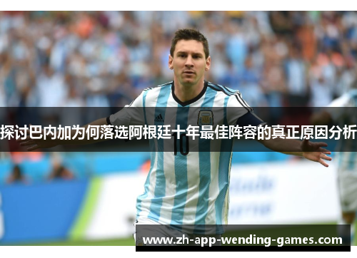 探讨巴内加为何落选阿根廷十年最佳阵容的真正原因分析 探讨巴内加为何落选阿根廷十年最佳阵容的真正原因分析