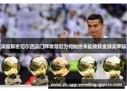 深度解密切尔西豪门辉煌背后为何始终未能收获金球奖荣耀 深度解密切尔西豪门辉煌背后为何始终未能收获金球奖荣耀