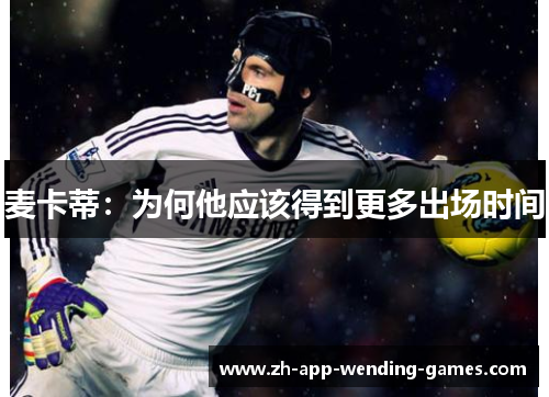 麦卡蒂:为何他应该得到更多出场时间 麦卡蒂:为何他应该得到更多出场时间