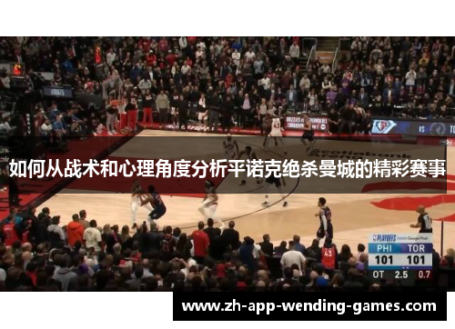如何从战术和心理角度分析平诺克绝杀曼城的精彩赛事 如何从战术和心理角度分析平诺克绝杀曼城的精彩赛事