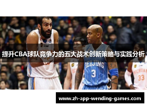 提升CBA球队竞争力的五大战术创新策略与实践分析 提升CBA球队竞争力的五大战术创新策略与实践分析