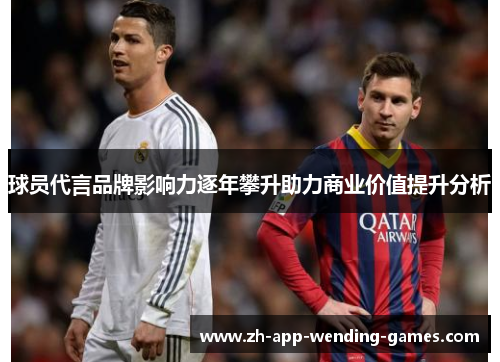 球员代言品牌影响力逐年攀升助力商业价值提升分析 球员代言品牌影响力逐年攀升助力商业价值提升分析