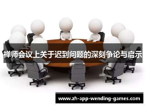 禅师会议上关于迟到问题的深刻争论与启示