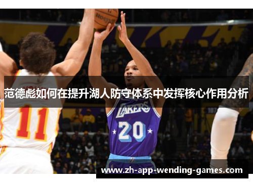 范德彪如何在提升湖人防守体系中发挥核心作用分析 范德彪如何在提升湖人防守体系中发挥核心作用分析