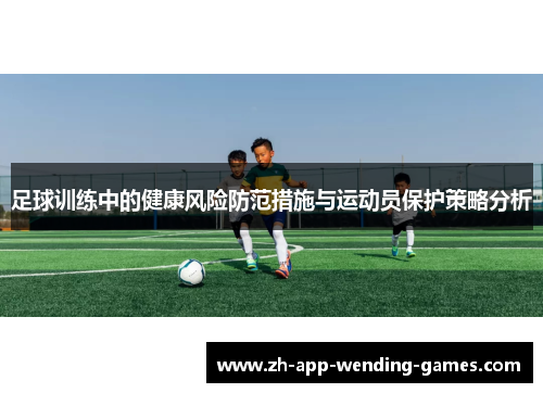 足球训练中的健康风险防范措施与运动员保护策略分析