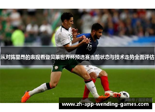 从对阵里昂的表现看登贝莱世界杯预选赛当前状态与技术走势全面评估