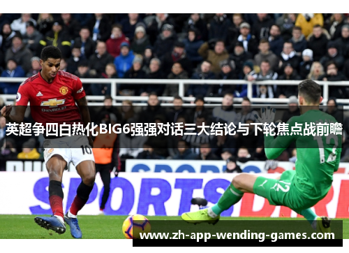 英超争四白热化BIG6强强对话三大结论与下轮焦点战前瞻