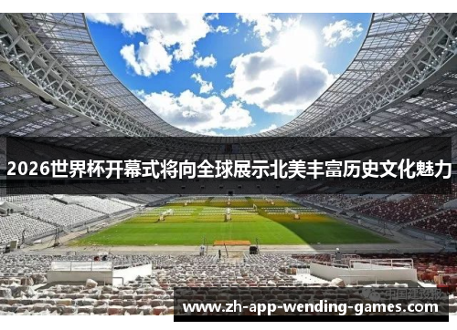 2026世界杯开幕式将向全球展示北美丰富历史文化魅力